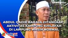 Abdul Qadir Baraja Ditangkap , Aktivitas Kampung Khilafah di Lampung Masih Normal