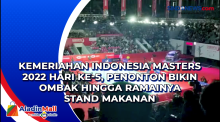 Kemeriahan Indonesia Masters 2022 Hari Ke-5, Penonton Bikin Ombak Hingga Ramainya Stand Makanan