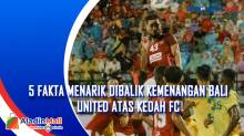 5 Fakta Menarik Dibalik Kemenangan Bali United Atas Kedah FC