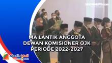 MA Lantik Anggota Dewan Komisioner OJK Periode 2022-2027