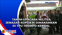 Tanpa Upacara Militer, Jenazah Kopda M Dimakamkan di TPU Trompo Kendal