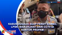 Kasus Dugaan Suap Ferdy Sambo, LPSK: Bisa Dilihat dari CCTV di Kantor Propam