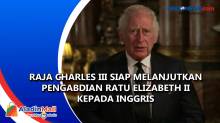 Raja Charles III Siap Melanjutkan Pengabdian Ratu Elizabeth II kepada Inggris
