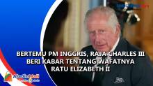 Bertemu PM Inggris, Raja Charles III Beri Kabar tentang Wafatnya Ratu Elizabeth II