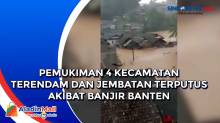 Pemukiman 4 Kecamatan Terendam dan Jembatan Terputus Akibat Banjir Banten
