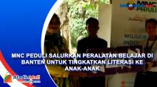 MNC Peduli Salurkan Peralatan Belajar di Banten untuk Tingkatkan Literasi ke Anak-Anak