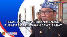 Tegal Luar Dipastikan Menjadi Pusat Pemerintahan Jawa Barat