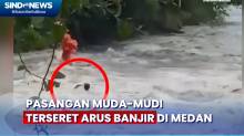 Viral, Momen Sepasang Kekasih Terseret Banjir Bandang di Medan