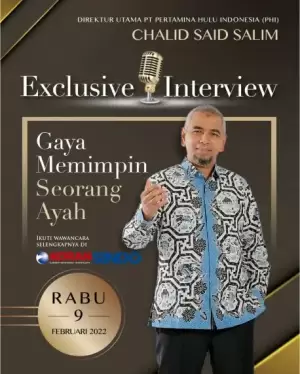 Wawancara Direktur Utama PT Pertamina Hulu Indonesia (PHI) Chalid Said Salim:  Memimpin Seperti Ayah dengan Komunikasi Terbuka